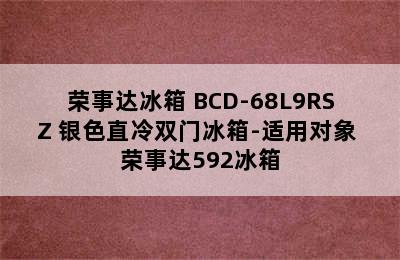 荣事达冰箱 BCD-68L9RSZ 银色直冷双门冰箱-适用对象 荣事达592冰箱